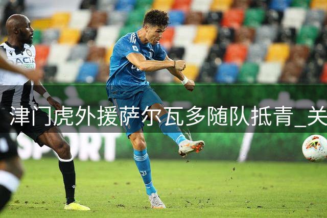 津门虎外援萨尔瓦多随队抵青 关键保级战出场成疑